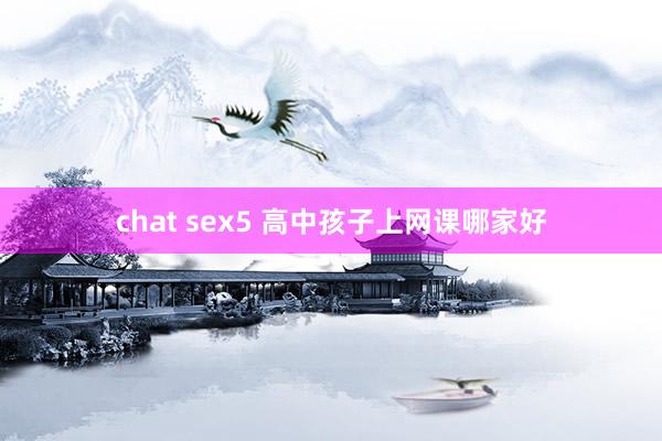 chat sex5 高中孩子上网课哪家好