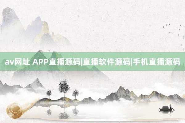 av网址 APP直播源码|直播软件源码|手机直播源码